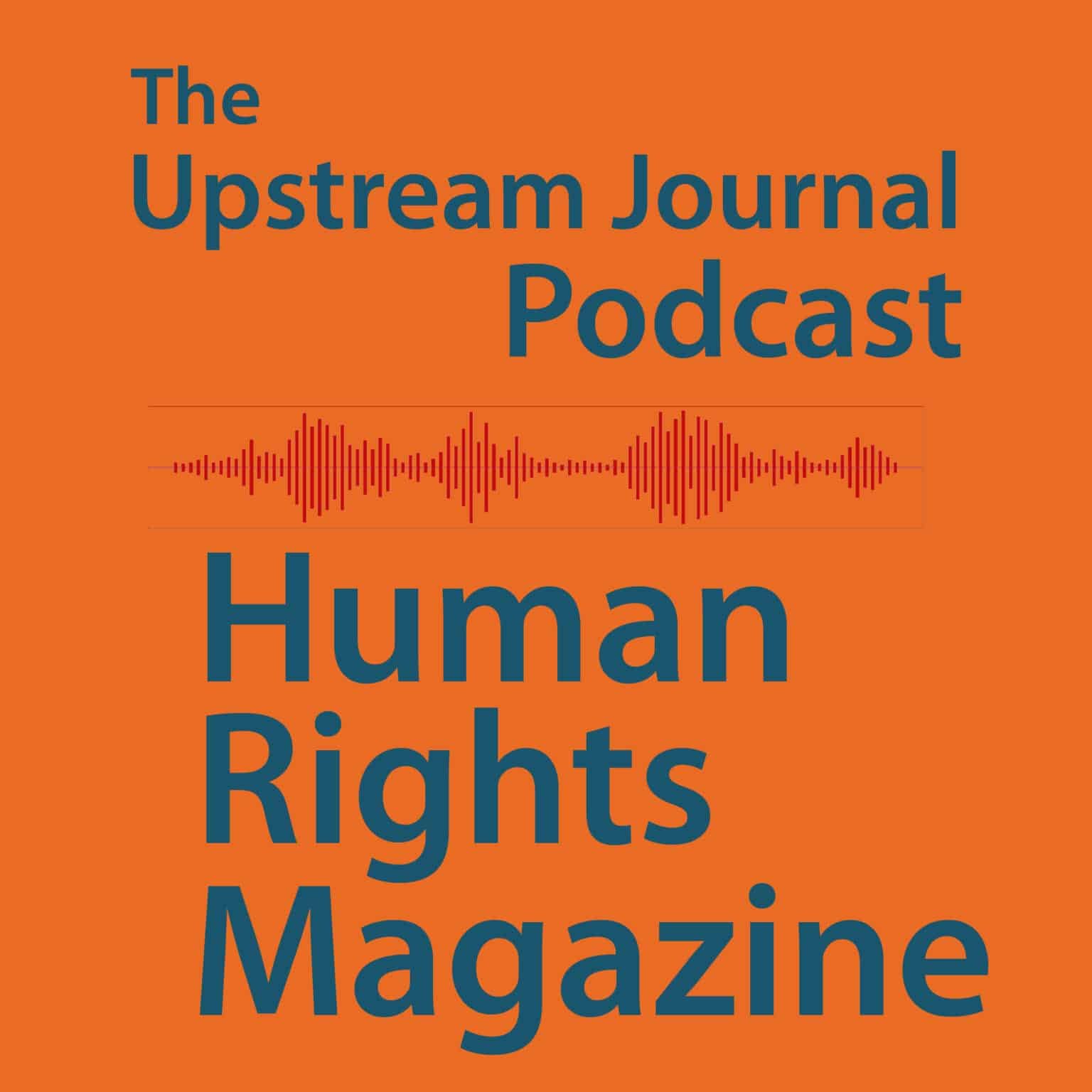 human-rights-magazine-podcast-the-upstream-journal